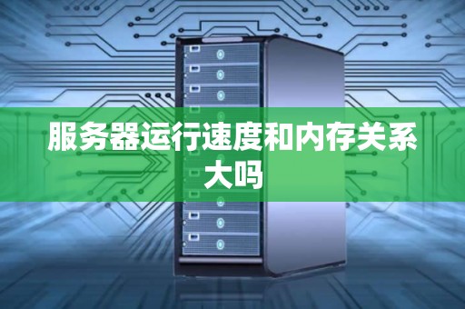 服务器运行速度和内存关系大吗