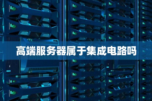 高端服务器属于集成电路吗