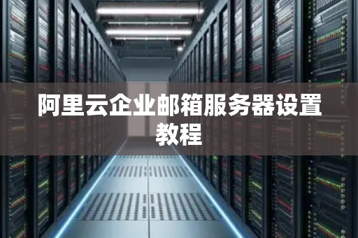 阿里云企业邮箱服务器设置教程
