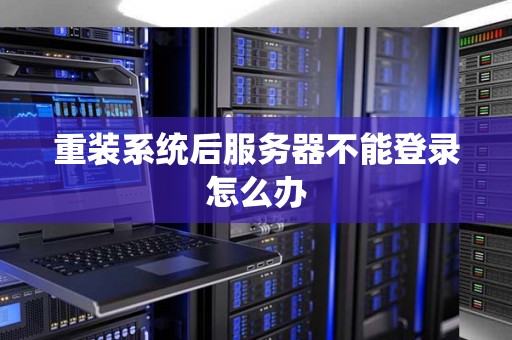 重装系统后服务器不能登录怎么办