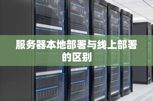 服务器本地部署与线上部署的区别