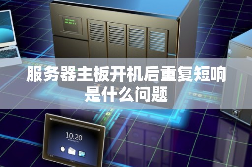 服务器主板开机后重复短响是什么问题