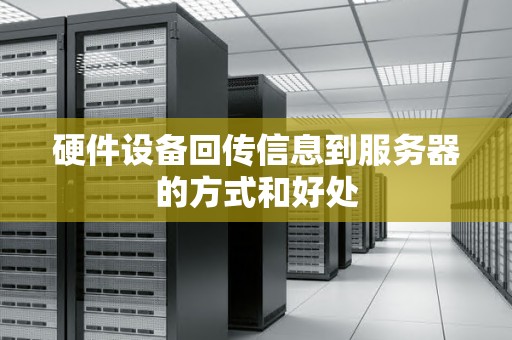 硬件设备回传信息到服务器的方式和好处