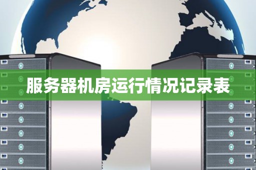 服务器机房运行情况记录表