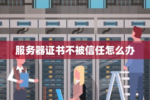 服务器证书不被信任怎么办