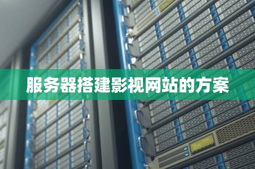 服务器搭建影视网站的方案 服务器搭建影视网站的方案