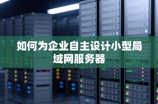 如何为企业自主设计小型局域网服务器
