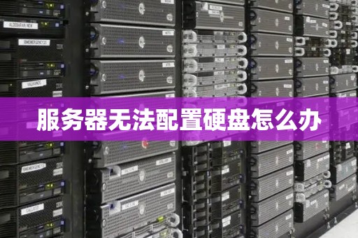 服务器无法配置硬盘怎么办