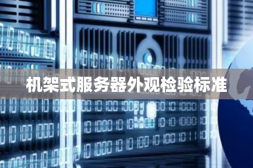 机架式服务器外观检验标准 机架式服务器外观检验标准