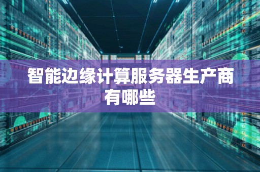 智能边缘计算服务器生产商有哪些
