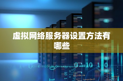 虚拟网络服务器设置方法有哪些