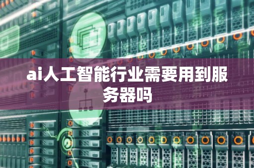 ai人工智能行业需要用到服务器吗