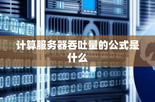 计算服务器吞吐量的公式是什么
