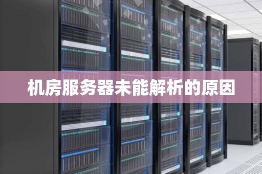 机房服务器未能解析的原因