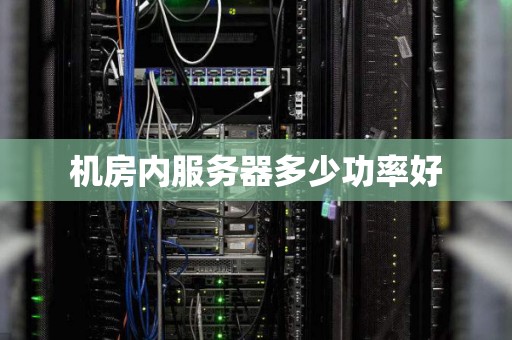 机房内服务器多少功率好 机房内服务器多少功率好