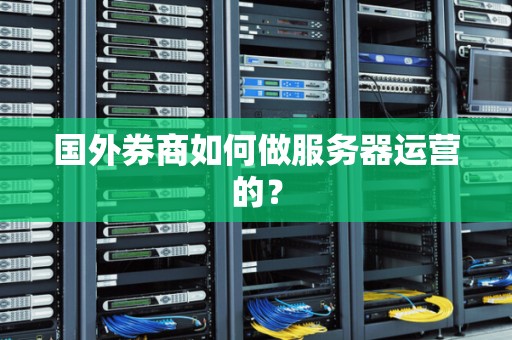 国外券商如何做服务器运营的? 国外券商如何做服务器运营的?