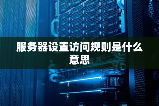 服务器设置访问规则是什么意思