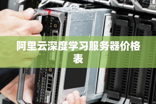 阿里云深度学习服务器价格表