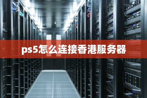 ps5怎么连接香港服务器