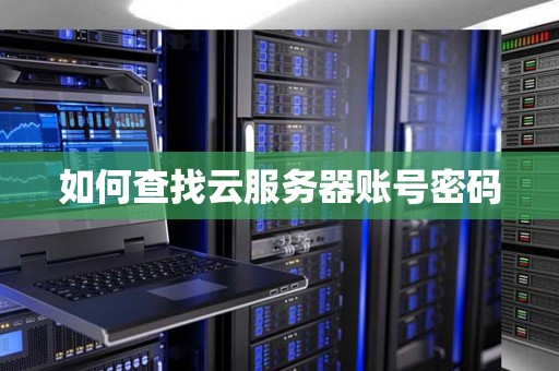 如何查找云服务器账号密码