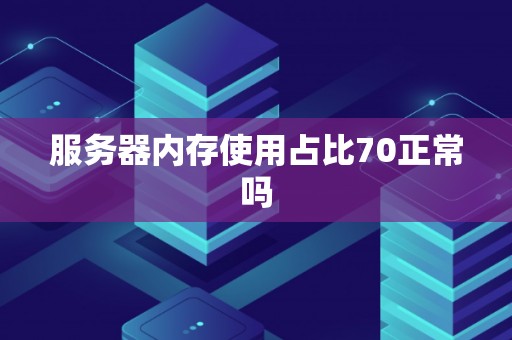 服务器内存使用占比70正常吗