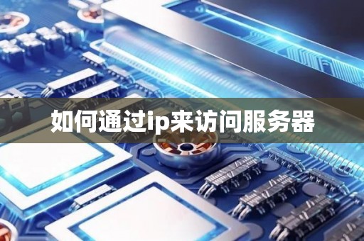 如何通过ip来访问服务器 如何通过ip来访问服务器