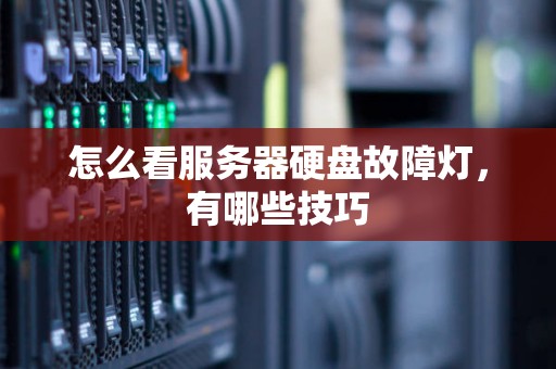 怎么看服务器硬盘故障灯，有哪些技巧