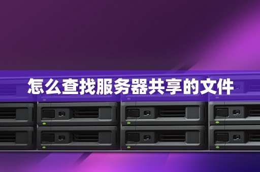 怎么查找服务器共享的文件