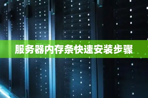 服务器内存条快速安装步骤 服务器内存条快速安装步骤