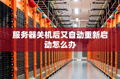 服务器关机后又自动重新启动怎么办 服务器关机后又自动重新启动怎么办