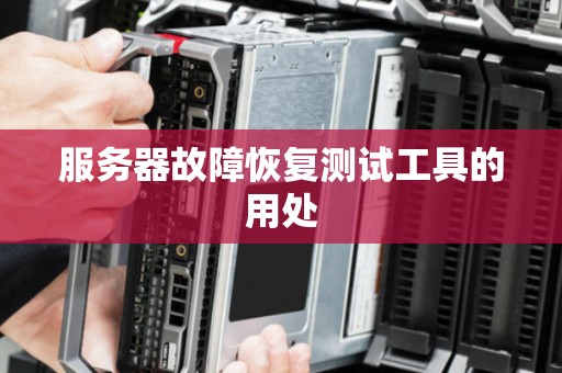 服务器故障恢复测试工具的用处