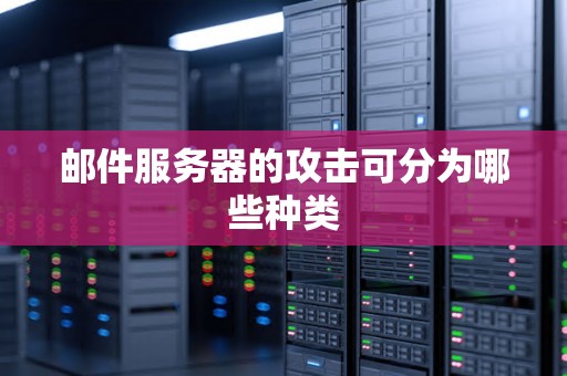 邮件服务器的攻击可分为哪些种类 邮件服务器的攻击可分为哪些种类