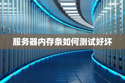 服务器内存条如何测试好坏