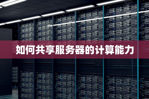 如何共享服务器的计算能力