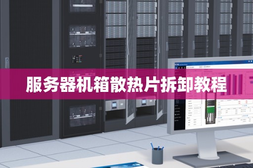 服务器机箱散热片拆卸教程