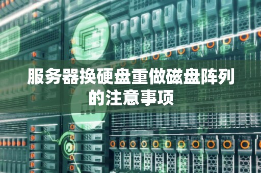 服务器换硬盘重做磁盘阵列的注意事项