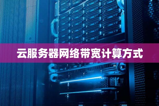 云服务器网络带宽计算方式 云服务器网络带宽计算方式