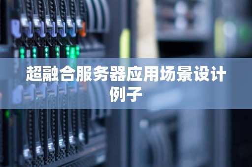 超融合服务器应用场景设计例子