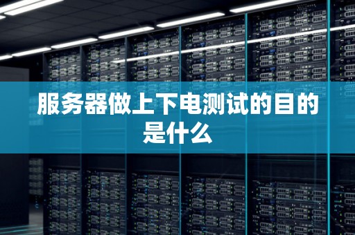 服务器做上下电测试的目的是什么