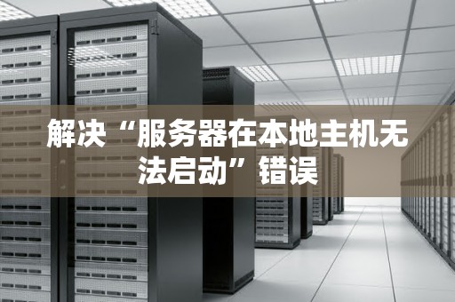解决“服务器在本地主机无法启动”错误