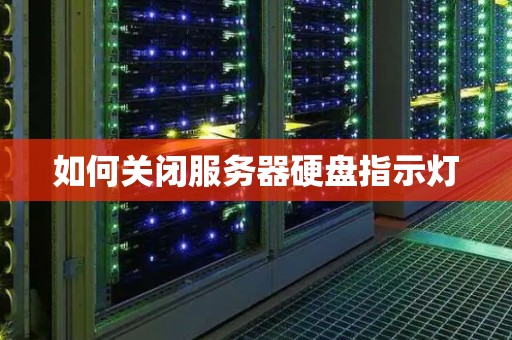 如何关闭服务器硬盘指示灯 如何关闭服务器硬盘指示灯