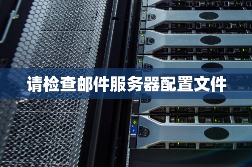 请检查邮件服务器配置文件