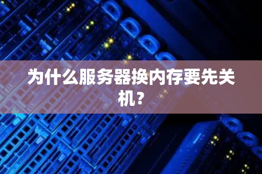 为什么服务器换内存要先关机? 为什么服务器换内存要先关机?
