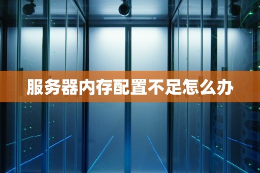 服务器内存配置不足怎么办
