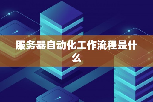 服务器自动化工作流程是什么
