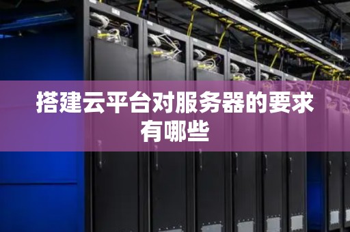 搭建云平台对服务器的要求有哪些