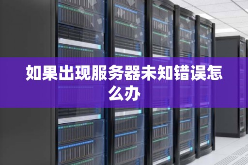 如果出现服务器未知错误怎么办