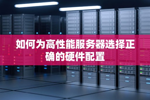 如何为高性能服务器选择正确的硬件配置
