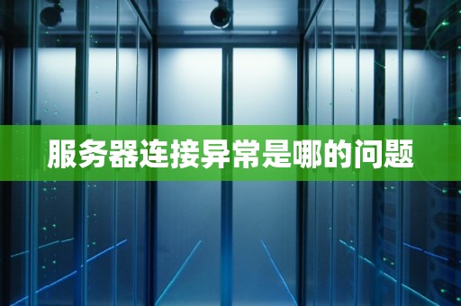 服务器连接异常是哪的问题