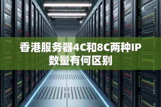 香港服务器4C和8C两种IP数量有何区别